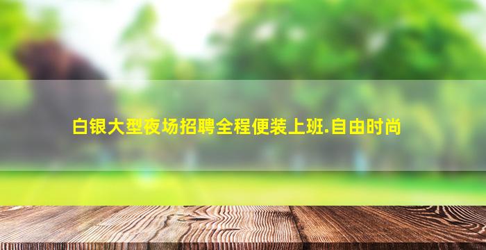 白银大型夜场招聘全程便装上班.自由时尚